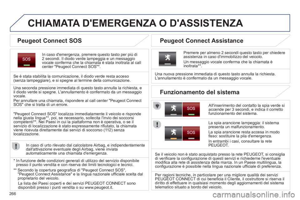 PEUGEOT 5008 2014  Manuale duso (in Italian) 266
   
 
 
 
 
 
 
 
 
 
 
 
 
CHIAMATA DEMERGENZA O DASSISTENZA  
 
 
In caso demergenza, premere questo tasto per più di 
2 secondi. Il diodo verde lampeggia e un messaggio 
vocale conferma che