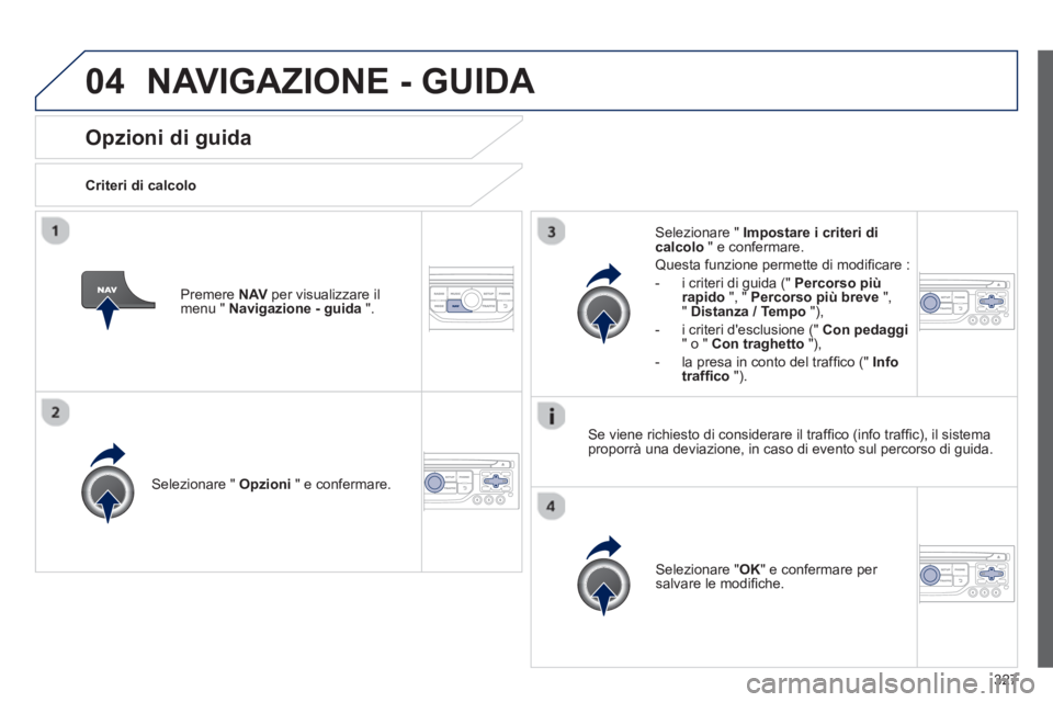 PEUGEOT 5008 2014 Manuale duso (in Italian) 327
04
Opzioni di guida
Criteri di calcolo
Selezionare " Opzioni
" e confermare.
Selezionare " OK
" e confermare per
salvare le modifi che.
Selezionare " PEUGEOT 5008 2014 Manuale duso (in Italian) 327
04
Opzioni di guida
Criteri di calcolo
Selezionare " Opzioni
" e confermare.
Selezionare " OK
" e confermare per
salvare le modifi che.
Selezionare "