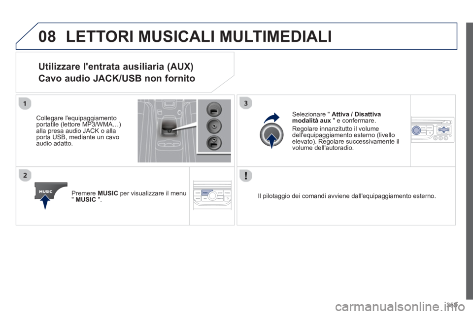 PEUGEOT 5008 2014 Manuale duso (in Italian) 353
08 LETTORI MUSICALI MULTIMEDIALI
Utilizzare lentrata ausiliaria (AUX)
Cavo audio JACK/USB non fornito
Collegare lequipaggiamento
portatile (lettore MP3/ PEUGEOT 5008 2014 Manuale duso (in Italian) 353
08 LETTORI MUSICALI MULTIMEDIALI
Utilizzare lentrata ausiliaria (AUX)
Cavo audio JACK/USB non fornito
Collegare lequipaggiamento
portatile (lettore MP3/