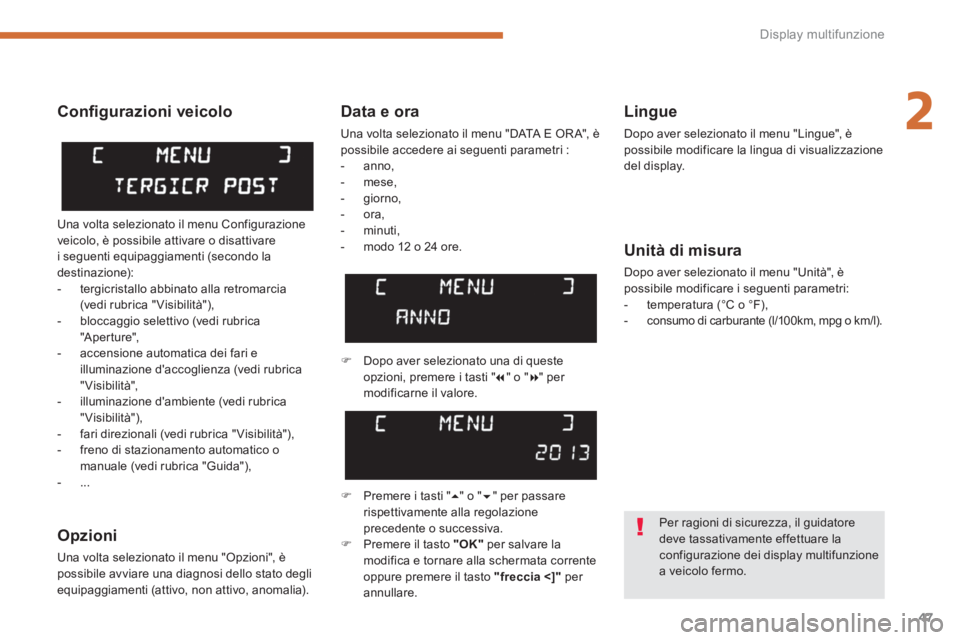 PEUGEOT 5008 2014  Manuale duso (in Italian) 2
Display multifunzione
47
   
Data e ora 
 
Una volta selezionato il menu "DATA E OR A", è 
possibile accedere ai seguenti parametri : 
   
 
-  anno, 
   
-  mese, 
   
-  giorno, 
   
-  ora, 
   