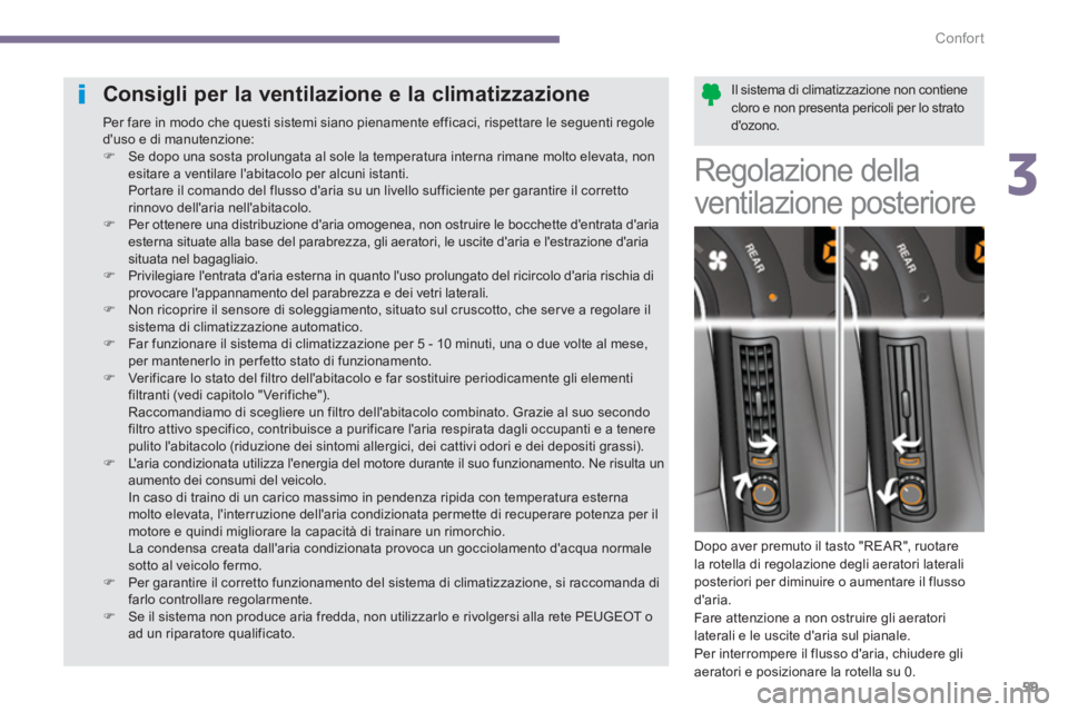 PEUGEOT 5008 2014  Manuale duso (in Italian) 3
Confort
59
   
Il sistema di climatizzazione non contiene 
cloro e non presenta pericoli per lo strato 
dozono.  
  
 
 
 
 
 
 
 
 
 
 
 
Consigli per la ventilazione e la climatizzazione 
 
Per f