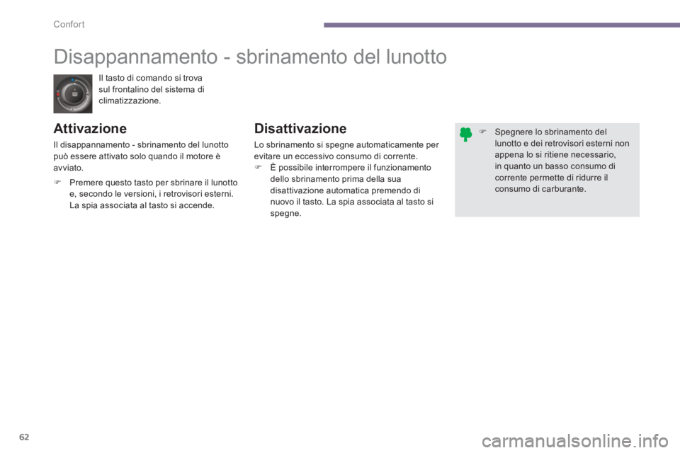 PEUGEOT 5008 2014  Manuale duso (in Italian) Confort
62
  Il tasto di comando si trova 
sul frontalino del sistema di 
climatizzazione. 
   
 
 
 
 
 
Disappannamento - sbrinamento del lunotto 
 
 
Attivazione   
Disattivazione 
 
Lo sbrinamento