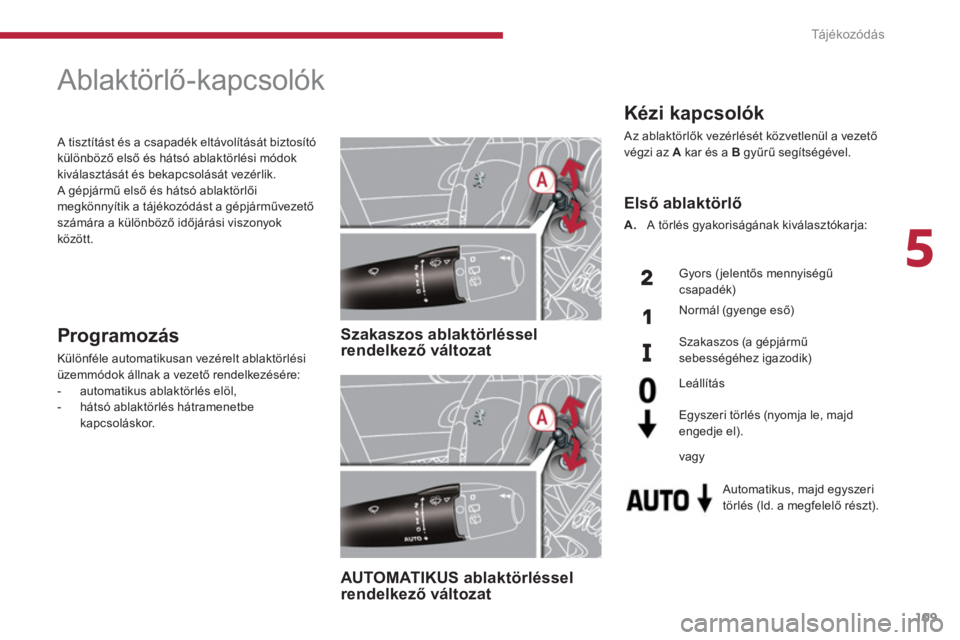 PEUGEOT 5008 2014  Kezelési útmutató (in Hungarian) 5
Tá j é k o z ó d á s
109
   
 
 
 
 
 
 
 
Ablaktörlő-kapcsolók 
 
 
 
Szakaszos ablaktörléssel 
rendelkező változat  
 
   
 
AUTOMATIKUS ablaktörléssel 
rendelkező változat  
  
 
P