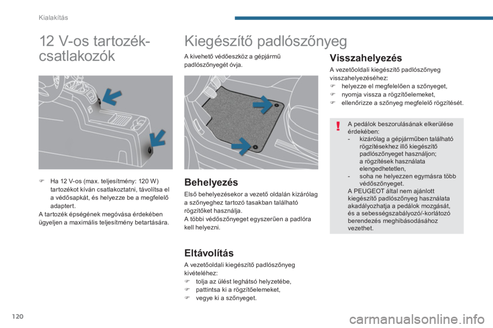 PEUGEOT 5008 2014  Kezelési útmutató (in Hungarian) Kialakítás
120
   
 
 
 
 
 
 
 
Kiegészítő padlószőnyeg 
 
 
Visszahelyezés 
 
A vezetőoldali kiegészítő padlószőnyeg 
visszahelyezéséhez: 
   
 
�) 
  helyezze el megfelelően a sző