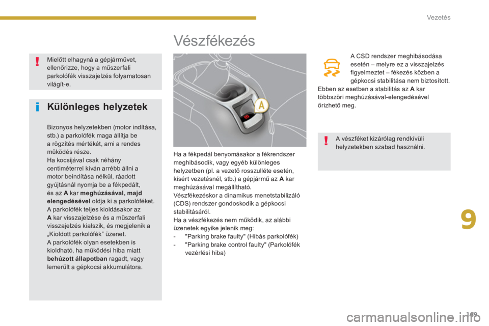 PEUGEOT 5008 2014  Kezelési útmutató (in Hungarian) 9
Vezetés
169
   
 
 
 
 
 
 
 
 
 
 
 
 
 
 
 
 
 
 
 
Vés z fékezés  
 
 
Ha a fékpedál benyomásakor a fékrendszer 
meghibásodik, vagy egyéb különleges 
helyzetben (pl. a vezető rosszul