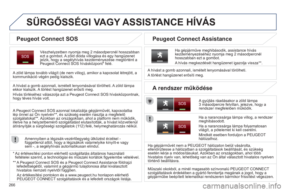 PEUGEOT 5008 2014 Kezelési útmutató (in Hungarian) 266
SÜRGŐSSÉGI VAGY ASSISTANCE HÍVÁS
Vészhelyzetben nyomja meg 2 másodpercnél hosszabban
ezt a gombot. A zöld dióda villogása és egy hangüzenet
jelzik, PEUGEOT 5008 2014 Kezelési útmutató (in Hungarian) 266
SÜRGŐSSÉGI VAGY ASSISTANCE HÍVÁS
Vészhelyzetben nyomja meg 2 másodpercnél hosszabban
ezt a gombot. A zöld dióda villogása és egy hangüzenet
jelzik,