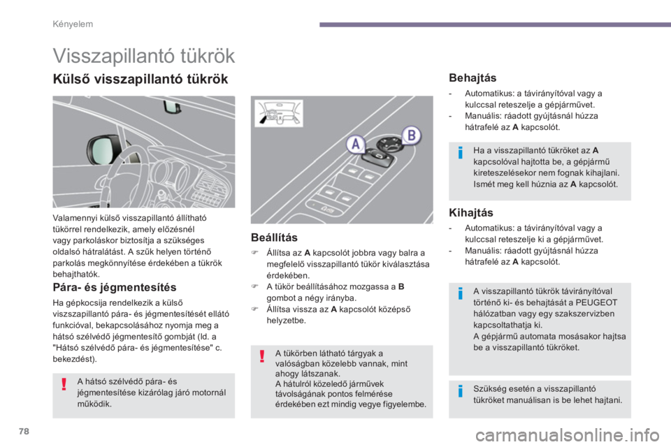PEUGEOT 5008 2014  Kezelési útmutató (in Hungarian) Kényelem
78
   
 
 
 
 
Visszapillantó tükrök 
 
Valamennyi külső visszapillantó állítható 
tükörrel rendelkezik, amely előzésnél 
vagy parkoláskor biztosítja a szükséges 
oldalsó 