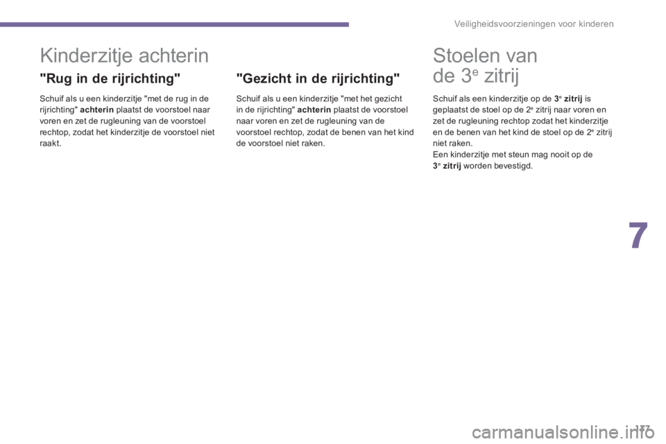 PEUGEOT 5008 2014  Instructieboekje (in Dutch) 7
Veiligheidsvoorzieningen voor kinderen
137
   
 
 
 
 
 
 
 
 
 
Kinderzitje achterin 
 
 
"Rug in de rijrichting" 
 
 
Schuif als u een kinderzitje "met de rug in de 
rijrichting"  achterin 
 plaat