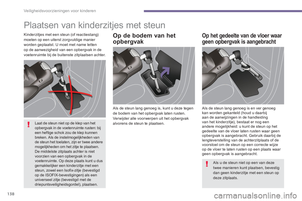 PEUGEOT 5008 2014  Instructieboekje (in Dutch) Veiligheidsvoorzieningen voor kinderen
138
  Plaatsen van kinderzitjes met steun  
 
 
Als de steun lang genoeg is, kunt u deze tegen 
de bodem van het opbergvak laten rusten. 
Ver wijder alle voor we