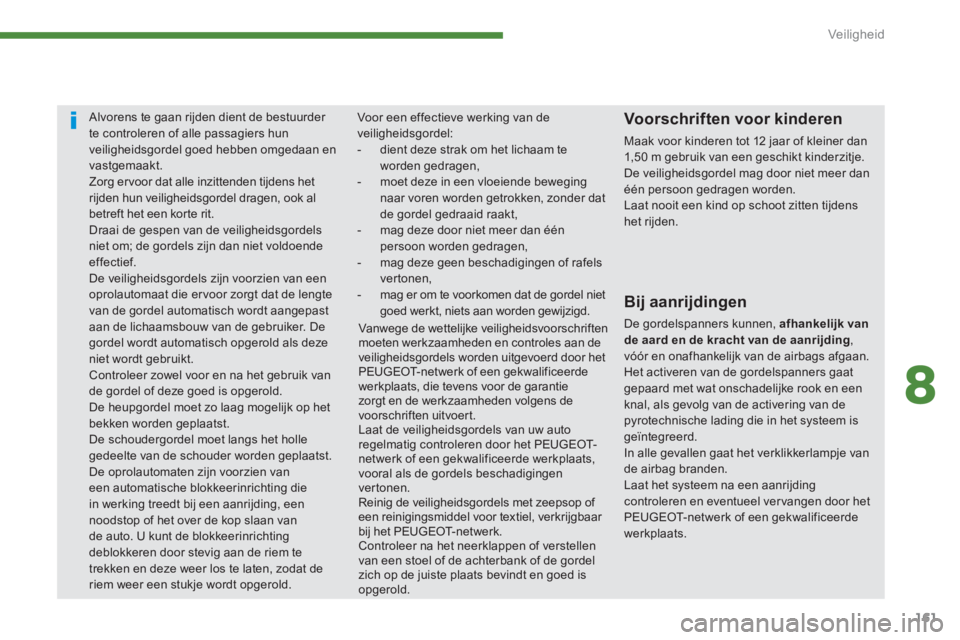 PEUGEOT 5008 2014  Instructieboekje (in Dutch) 8
Veiligheid
161
   
 
 
 
 
Alvorens te gaan rijden dient de bestuurder 
te controleren of alle passagiers hun 
veiligheidsgordel goed hebben omgedaan en 
vastgemaakt. 
  Zorg er voor dat alle inzitt