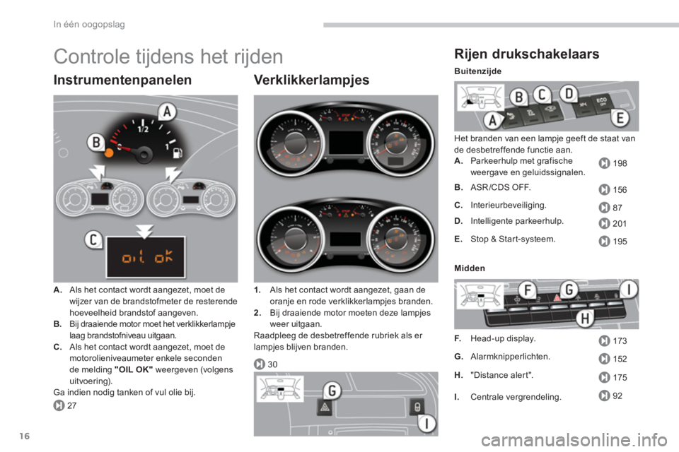 PEUGEOT 5008 2014 Instructieboekje (in Dutch) 27
30
198
156
87
201
195
173
152
175
92
In één oogopslag
16
Controle tijdens het rijden
Instrumentenpanelen
A.
Als het contact wordt aangezet, moet de
wijzer van de brandstofmeter PEUGEOT 5008 2014 Instructieboekje (in Dutch) 27
30
198
156
87
201
195
173
152
175
92
In één oogopslag
16
Controle tijdens het rijden
Instrumentenpanelen
A.
Als het contact wordt aangezet, moet de
wijzer van de brandstofmeter