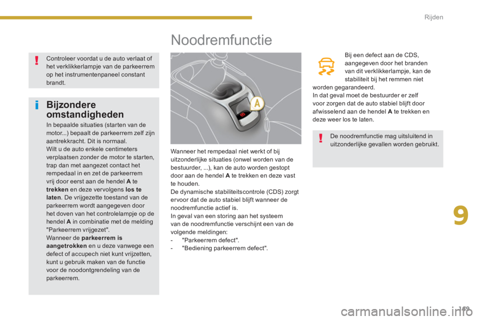 PEUGEOT 5008 2014 Instructieboekje (in Dutch) 9
Rijden
169
Noodremfunctie
Wanneer het rempedaal niet werkt of bij
uitzonderlijke situaties (onwel worden van de
bestuurder, ...), kan de auto worden PEUGEOT 5008 2014 Instructieboekje (in Dutch) 9
Rijden
169
Noodremfunctie
Wanneer het rempedaal niet werkt of bij
uitzonderlijke situaties (onwel worden van de
bestuurder, ...), kan de auto worden