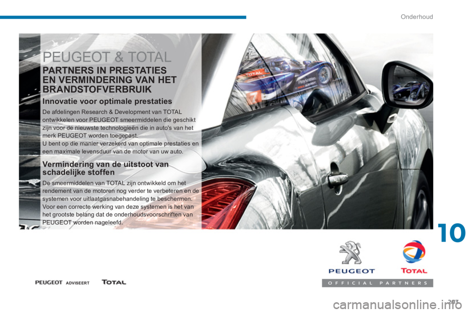 PEUGEOT 5008 2014 Instructieboekje (in Dutch) 10
Onderhoud
203
PEUGEOT & TOTAL
PARTNERS IN PRESTATIES
EN VERMINDERING VAN HET
BRANDSTOFVERBRUIK
Innovatie voor optimale prestaties
De afdelingen Research & Development van TOTAL
on PEUGEOT 5008 2014 Instructieboekje (in Dutch) 10
Onderhoud
203
PEUGEOT & TOTAL
PARTNERS IN PRESTATIES
EN VERMINDERING VAN HET
BRANDSTOFVERBRUIK
Innovatie voor optimale prestaties
De afdelingen Research & Development van TOTAL
on