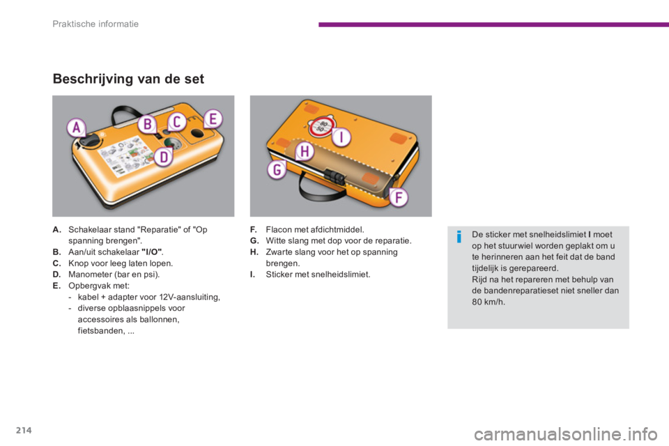 PEUGEOT 5008 2014 Instructieboekje (in Dutch) Praktische informatie
214
Beschrijving van de set
A.
Schakelaar stand "Reparatie" of "Op
spanning brengen".
B.
Aan/uit schakelaar "I/O"
.
C.
Knop voor leeg laten lopen PEUGEOT 5008 2014 Instructieboekje (in Dutch) Praktische informatie
214
Beschrijving van de set
A.
Schakelaar stand "Reparatie" of "Op
spanning brengen".
B.
Aan/uit schakelaar "I/O"
.
C.
Knop voor leeg laten lopen