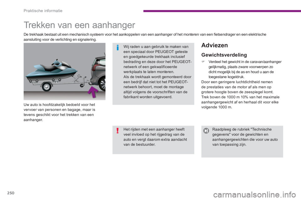 PEUGEOT 5008 2014  Instructieboekje (in Dutch) Praktische informatie
250
   
 
 
 
 
 
 
 
Trekken van een aanhanger  
 
 
Uw auto is hoofdzakelijk bedoeld voor het 
ver voer van personen en bagage, maar is 
tevens geschikt voor het trekken van ee