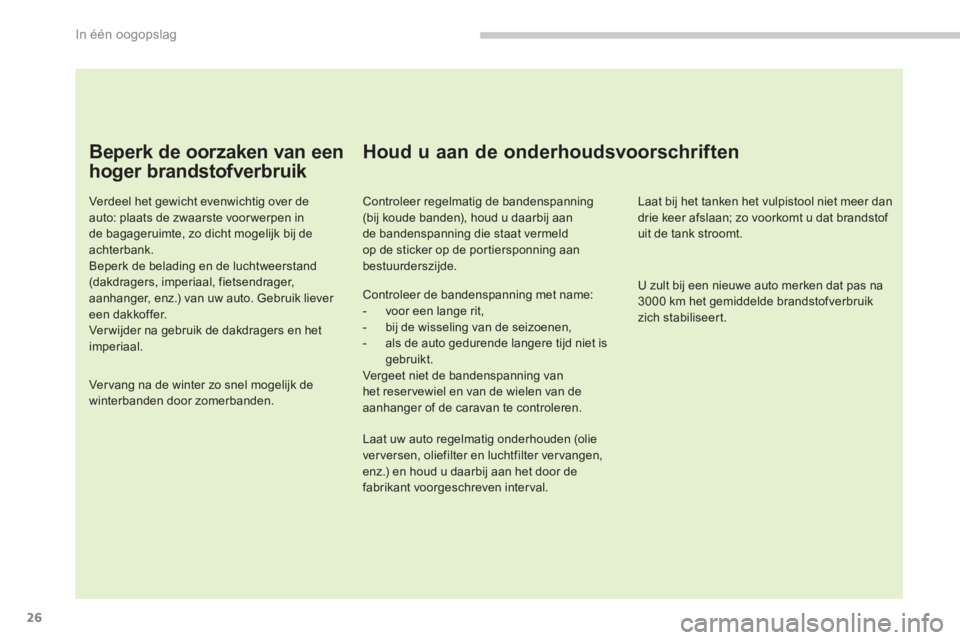 PEUGEOT 5008 2014  Instructieboekje (in Dutch) In één oogopslag
26
   
Beperk de oorzaken van een 
hoger brandstofverbruik 
   
Verdeel het gewicht evenwichtig over de 
auto: plaats de zwaarste voor werpen in 
de bagageruimte, zo dicht mogelijk 