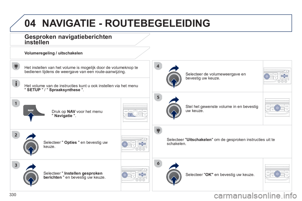 PEUGEOT 5008 2014 Instructieboekje (in Dutch) 330
04
Druk op NAV
voor het menu
" Navigatie
".
Gesproken navigatieberichten
instellen
Selecteer " Opties
" en bevestig uw
keuze.
Volumeregeling / uitschakel PEUGEOT 5008 2014 Instructieboekje (in Dutch) 330
04
Druk op NAV
voor het menu
" Navigatie
".
Gesproken navigatieberichten
instellen
Selecteer " Opties
" en bevestig uw
keuze.
Volumeregeling / uitschakel