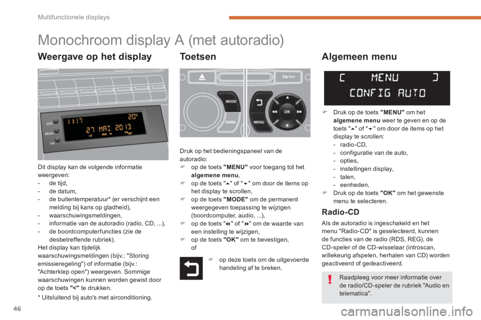 PEUGEOT 5008 2014  Instructieboekje (in Dutch) Multifunctionele displays
46
   
 
 
 
 
 
 
 
 
 
 
 
 
 
 
 
 
 
 
 
 
 
 
 
 
Monochroom display A (met autoradio) 
 
 
To e t s e n  
 
Dit display kan de volgende informatie 
weergeven: 
   
 
- 