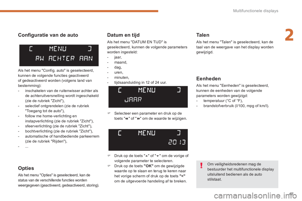 PEUGEOT 5008 2014  Instructieboekje (in Dutch) 2
Multifunctionele displays
47
   
Datum en tijd 
 
Als het menu "DATUM EN TIJD" is 
geselecteerd, kunnen de volgende parameters 
worden ingesteld: 
   
 
-  jaar, 
   
-  maand, 
   
-  dag, 
   
-  