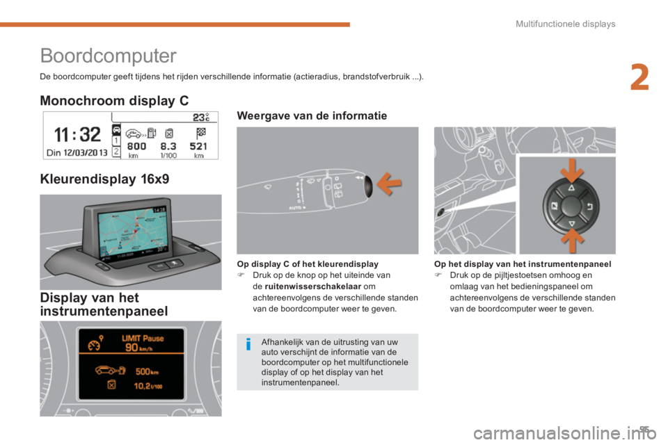 PEUGEOT 5008 2014  Instructieboekje (in Dutch) 2
Multifunctionele displays
55
   
Monochroom display C  
   
Display van het 
instrumentenpaneel     
Kleurendisplay 16x9  
 
 
 
 
 
 
 
 
 
Boordcomputer 
 
 
Weergave van de informatie  
 
 
 
Op 
