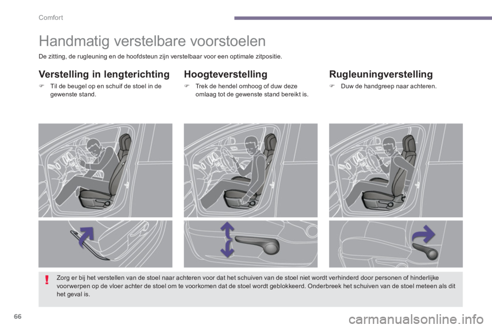 PEUGEOT 5008 2014  Instructieboekje (in Dutch) Comfort
66
   
 
 
 
 
 
 
 
Handmatig verstelbare voorstoelen 
 
 
Hoogteverstelling 
 
 
 
�) 
  Trek de hendel omhoog of duw deze 
omlaag tot de gewenste stand bereikt is.  
 
 
 
Rugleuningverstel