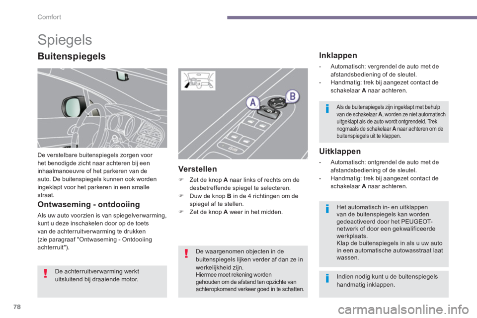 PEUGEOT 5008 2014  Instructieboekje (in Dutch) Comfort
78
   
 
 
 
 
Spiegels 
 
De verstelbare buitenspiegels zorgen voor 
het benodigde zicht naar achteren bij een 
inhaalmanoeuvre of het parkeren van de 
auto. De buitenspiegels kunnen ook word