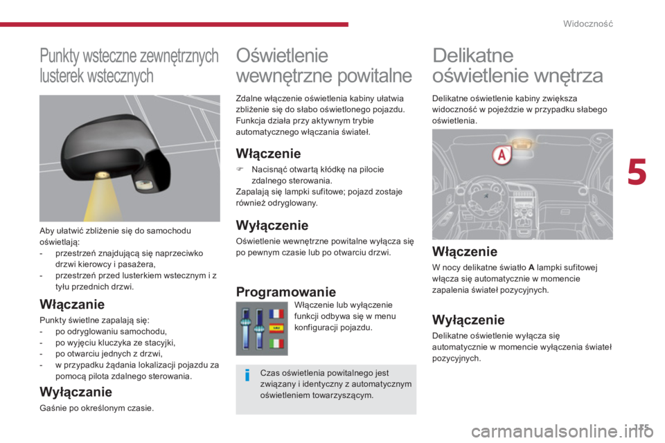 PEUGEOT 5008 2014 Instrukcja obsługi (in Polish) 5
Widoczność
115
Delikatne
oświetlenie wnętrza
Włączenie
W nocy delikatne światło A
lampki sufitowej
włącza się automatycznie w momencie
zapalenia świateł PEUGEOT 5008 2014 Instrukcja obsługi (in Polish) 5
Widoczność
115
Delikatne
oświetlenie wnętrza
Włączenie
W nocy delikatne światło A
lampki sufitowej
włącza się automatycznie w momencie
zapalenia świateł