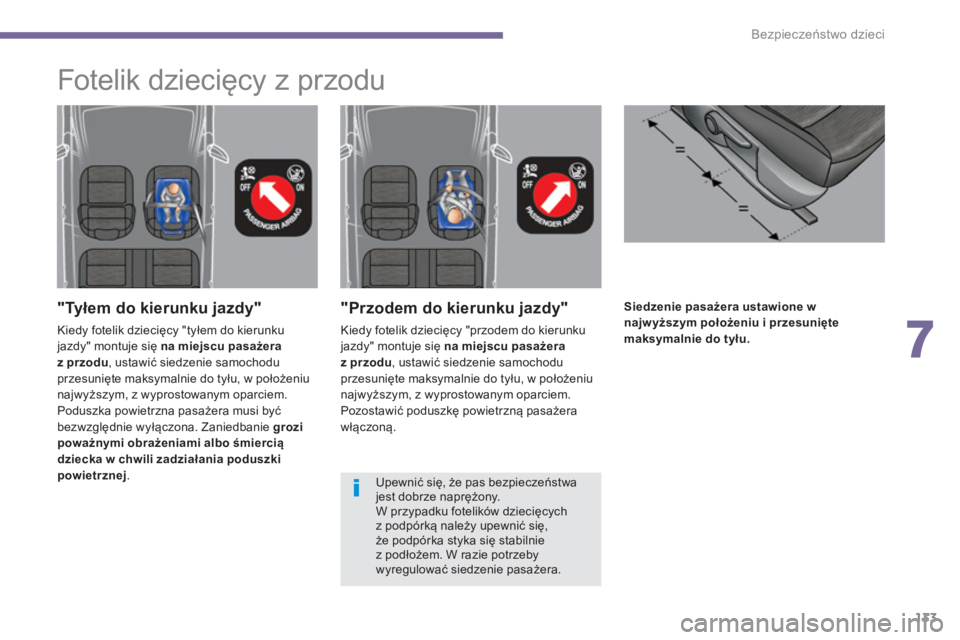 PEUGEOT 5008 2014  Instrukcja obsługi (in Polish) 7
Bezpieczeństwo dzieci
133
   
 
 
 
 
 
 
 
 
 
 
Siedzenie pasażera ustawione w 
najwyższym położeniu i przesunięte 
maksymalnie do tyłu. 
 
 
  
 
"Przodem do kierunku jazdy" 
 
Kiedy fotel