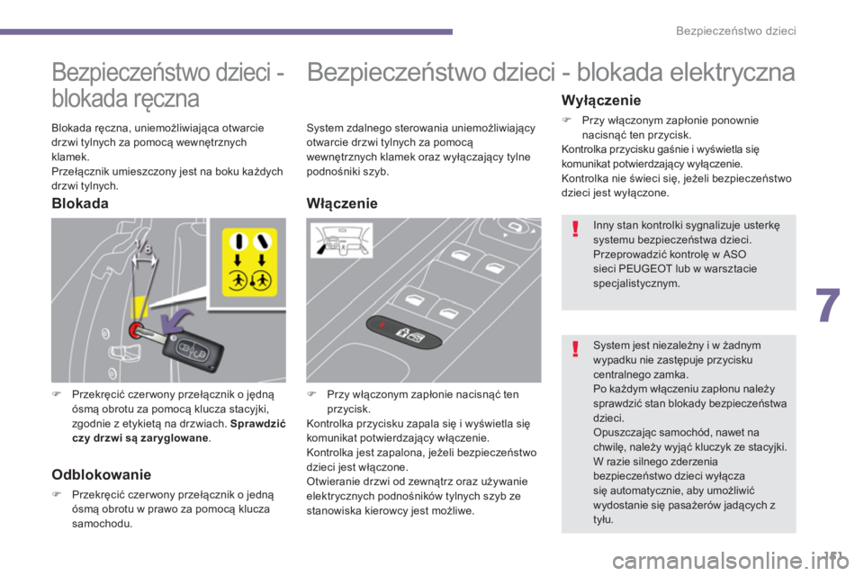 PEUGEOT 5008 2014  Instrukcja obsługi (in Polish) 7
Bezpieczeństwo dzieci
151
   
 
 
 
 
 
 
Bezpieczeństwo dzieci - 
blokada ręczna 
 
 
 
�) 
 Przekręcić czerwony przełącznik o jędną 
ósmą obrotu za pomocą klucza stacyjki, 
zgodnie z e
