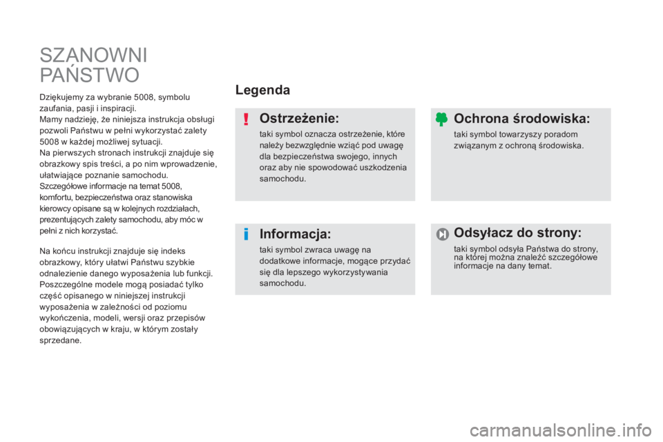 PEUGEOT 5008 2014  Instrukcja obsługi (in Polish)   SZANOWNI 
PAŃSTWO 
 
 
Legenda  
   
Ostrzeżenie: 
 
taki symbol oznacza ostrzeżenie, które 
należy bezwzględnie wziąć pod uwagę 
dla bezpieczeństwa swojego, innych 
oraz aby nie spowodowa