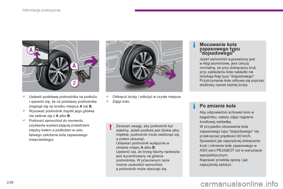 PEUGEOT 5008 2014  Instrukcja obsługi (in Polish) Informacje praktyczne
228
   
Mocowanie koła 
zapasowego typu 
"dojazdowego" 
  Jeżeli samochód wyposażony jest 
w felgi aluminiowe, jest rzeczą 
normalną, że przy dokręcaniu śrub 
przy zakł