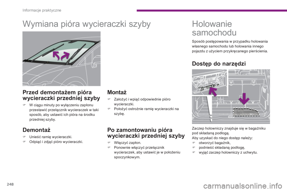 PEUGEOT 5008 2014  Instrukcja obsługi (in Polish) Informacje praktyczne
248
   
 
 
 
 
 
 
 
Wymiana pióra wycieraczki szyby 
 
 
Demontaż 
 
 
 
�) 
 Unieść ramię wycieraczki. 
   
�) 
 Odpiąć i zdjąć pióro wycieraczki.  
 
 
 
Montaż 
 