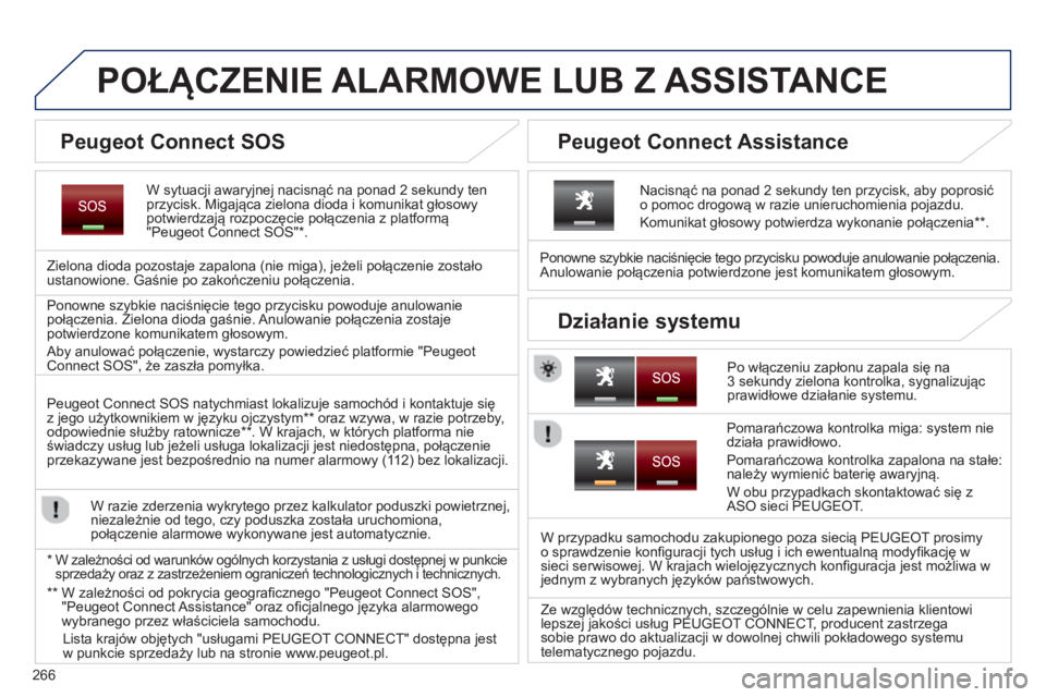 PEUGEOT 5008 2014  Instrukcja obsługi (in Polish) 266
   
 
 
 
 
 
 
 
 
 
 
 
 
POŁĄCZENIE ALARMOWE LUB Z ASSISTANCE  
 
 
W sytuacji awaryjnej nacisnąć na ponad 2 sekundy ten 
przycisk. Migająca zielona dioda i komunikat głosowy 
potwierdzaj
