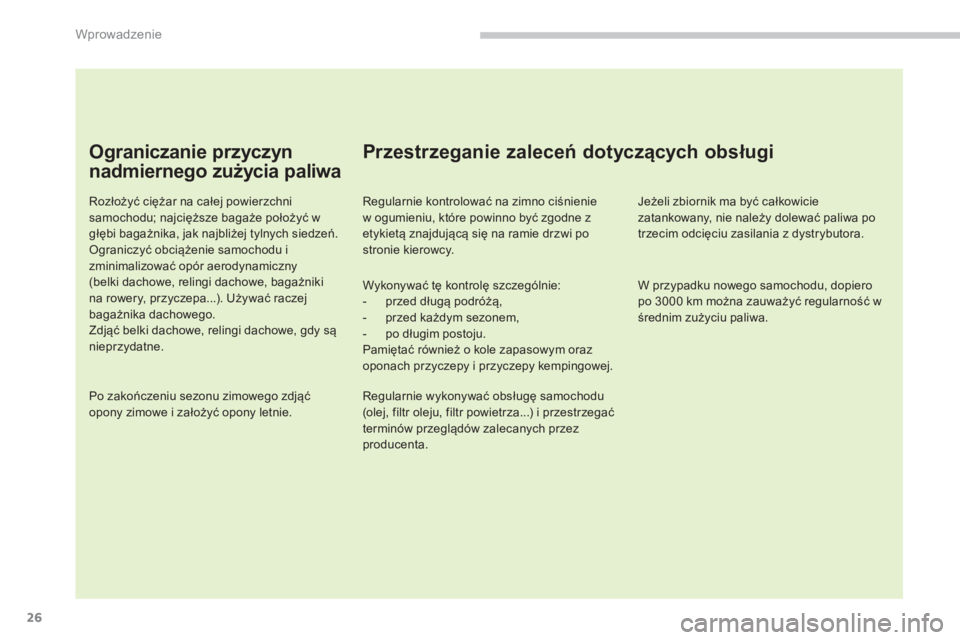 PEUGEOT 5008 2014  Instrukcja obsługi (in Polish) Wprowadzenie
26
   
Ograniczanie przyczyn 
nadmiernego zużycia paliwa 
 
 
Rozłożyć ciężar na całej powierzchni 
samochodu; najcięższe bagaże położyć w 
głębi bagażnika, jak najbliżej