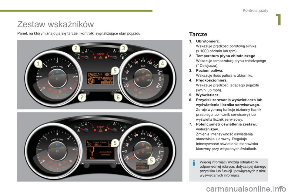 PEUGEOT 5008 2014  Instrukcja obsługi (in Polish) 1
Kontrola jazdy
27
   
 
 
 
 
 
 
 
 
 
 
 
 
 
 
 
 
 
 
 
 
 
 
Zestaw wskaźników 
 
Panel, na którym znajdują się tarcze i kontrolki sygnalizujące stan pojazdu.  
 
Ta r c z e  
 
 
 
1. 
 