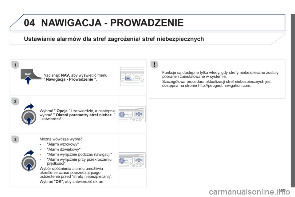 PEUGEOT 5008 2014 Instrukcja obsługi (in Polish) 325
04 NAWIGACJA - PROWADZENIE
Można wówczas wybrać:
- "Alarm wzrokowy"
- "Alarm dźwiękowy"
- "Alarm wyłącznie podczas nawigacji"
- "Alarm wyłącznie przy przek PEUGEOT 5008 2014 Instrukcja obsługi (in Polish) 325
04 NAWIGACJA - PROWADZENIE
Można wówczas wybrać:
- "Alarm wzrokowy"
- "Alarm dźwiękowy"
- "Alarm wyłącznie podczas nawigacji"
- "Alarm wyłącznie przy przek