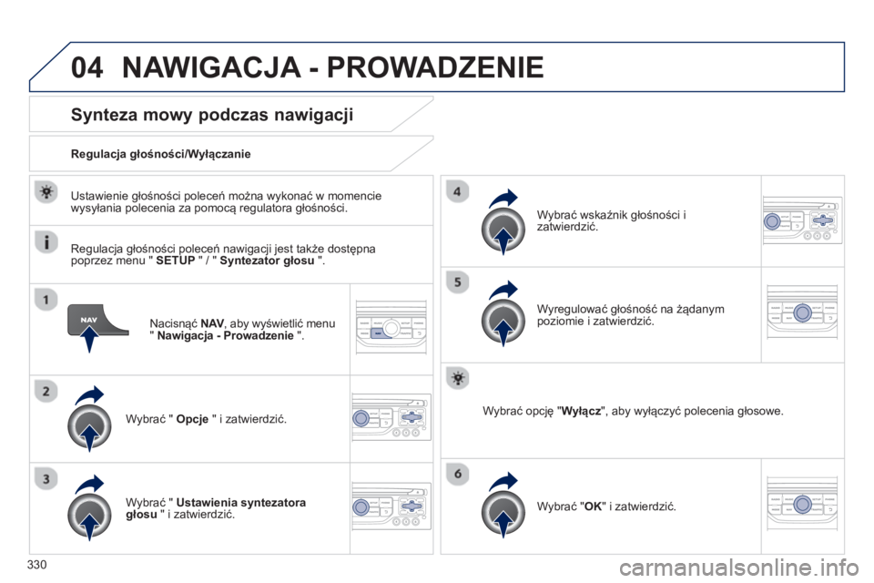 PEUGEOT 5008 2014 Instrukcja obsługi (in Polish) 330
04
Nacisnąć NAV
, aby wyświetlić menu
" Nawigacja - Prowadzenie
".
Synteza mowy podczas nawigacji
Wybrać " Opcje
" i zatwierdzić.
Regulacja głośnoś PEUGEOT 5008 2014 Instrukcja obsługi (in Polish) 330
04
Nacisnąć NAV
, aby wyświetlić menu
" Nawigacja - Prowadzenie
".
Synteza mowy podczas nawigacji
Wybrać " Opcje
" i zatwierdzić.
Regulacja głośnoś