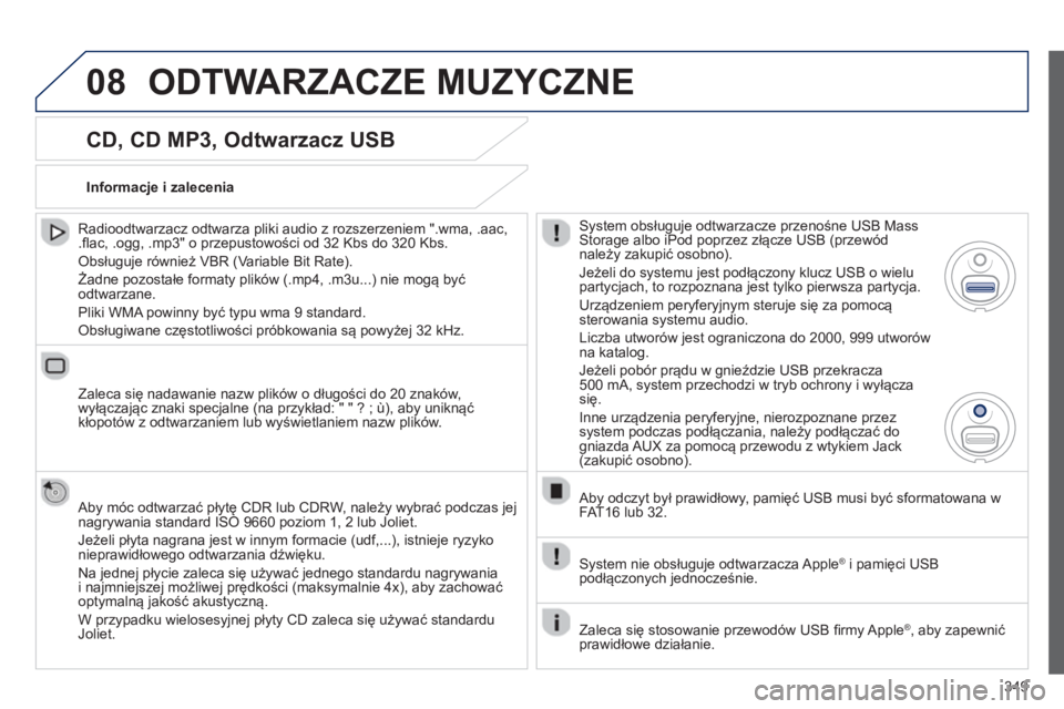 PEUGEOT 5008 2014 Instrukcja obsługi (in Polish) 349
08
CD, CD MP3, Odtwarzacz USB
Radioodtwarzacz odtwarza pliki audio z rozszerzeniem ".wma, .aac,
.fl ac, .ogg, .mp3" o przepustowości od 32 Kbs do 320 Kbs.
Obsługuje również VBR ( PEUGEOT 5008 2014 Instrukcja obsługi (in Polish) 349
08
CD, CD MP3, Odtwarzacz USB
Radioodtwarzacz odtwarza pliki audio z rozszerzeniem ".wma, .aac,
.fl ac, .ogg, .mp3" o przepustowości od 32 Kbs do 320 Kbs.
Obsługuje również VBR (