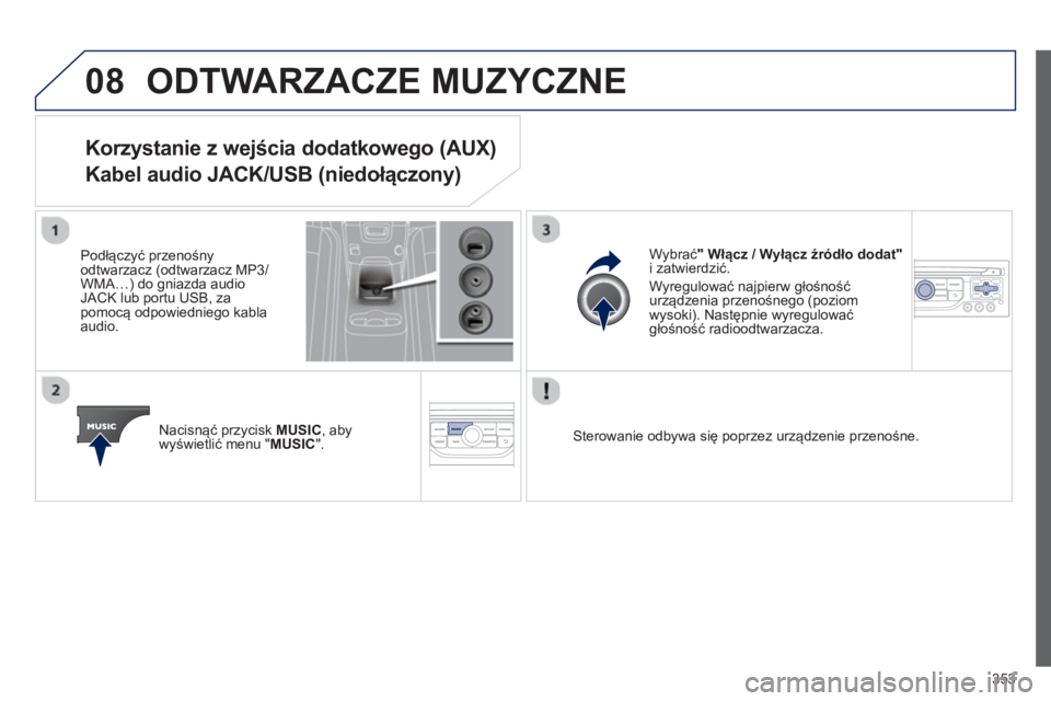PEUGEOT 5008 2014 Instrukcja obsługi (in Polish) 353
08 ODTWARZACZE MUZYCZNE
Korzystanie z wejścia dodatkowego (AUX)
Kabel audio JACK/USB (niedołączony)
Podłączyć przenośny
odtwarzacz (odtwarzacz MP3 PEUGEOT 5008 2014 Instrukcja obsługi (in Polish) 353
08 ODTWARZACZE MUZYCZNE
Korzystanie z wejścia dodatkowego (AUX)
Kabel audio JACK/USB (niedołączony)
Podłączyć przenośny
odtwarzacz (odtwarzacz MP3