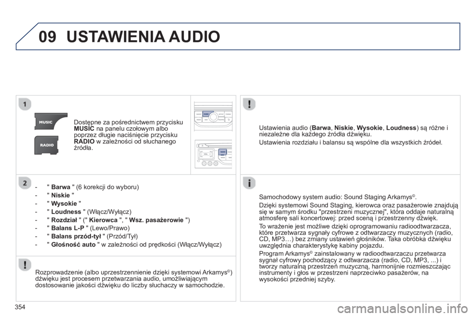 PEUGEOT 5008 2014 Instrukcja obsługi (in Polish) 354
09 USTAWIENIA AUDIO
Dostępne za pośrednictwem przycisku
MUSIC
na panelu czołowym albo
poprzez długie naciśnięcie przycisku
RADIO
w zależności od słuchanego
źródła. PEUGEOT 5008 2014 Instrukcja obsługi (in Polish) 354
09 USTAWIENIA AUDIO
Dostępne za pośrednictwem przycisku
MUSIC
na panelu czołowym albo
poprzez długie naciśnięcie przycisku
RADIO
w zależności od słuchanego
źródła.