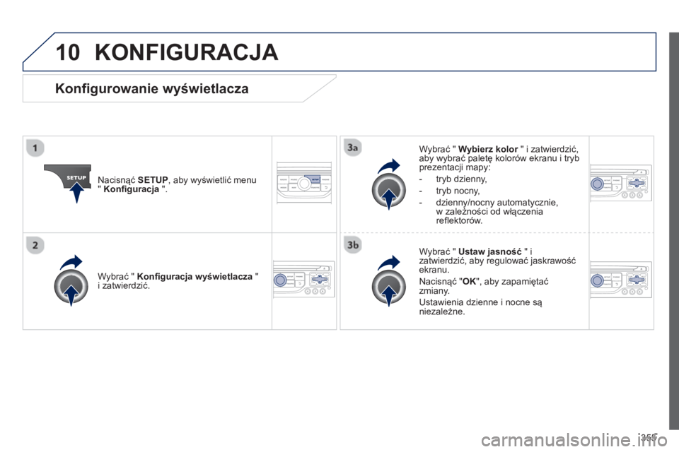 PEUGEOT 5008 2014 Instrukcja obsługi (in Polish) 355
10 KONFIGURACJA
Nacisnąć SETUP
, aby wyświetlić menu
" Konfi guracja
".
Wybrać " Wybierz kolor
" i zatwierdzić,
aby wybrać paletę kolorów ekranu i tryb
prezentacji PEUGEOT 5008 2014 Instrukcja obsługi (in Polish) 355
10 KONFIGURACJA
Nacisnąć SETUP
, aby wyświetlić menu
" Konfi guracja
".
Wybrać " Wybierz kolor
" i zatwierdzić,
aby wybrać paletę kolorów ekranu i tryb
prezentacji