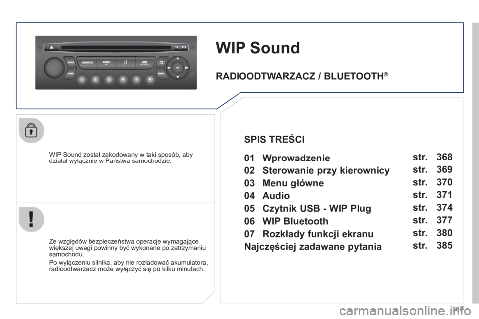 PEUGEOT 5008 2014 Instrukcja obsługi (in Polish) 367
WIP Sound
WIP Sound został zakodowany w taki sposób, aby
działał wyłącznie w Państwa samochodzie.
Ze względów bezpieczeństwa operacje wymagające
większej uwagi PEUGEOT 5008 2014 Instrukcja obsługi (in Polish) 367
WIP Sound
WIP Sound został zakodowany w taki sposób, aby
działał wyłącznie w Państwa samochodzie.
Ze względów bezpieczeństwa operacje wymagające
większej uwagi