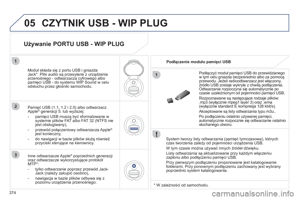 PEUGEOT 5008 2014 Instrukcja obsługi (in Polish) 374
05 CZYTNIK USB - WIP PLUG
System tworzy listy odtwarzania (pamięć tymczasowa), których
czas tworzenia zależy od pojemności urządzenia USB.
W tym czasie można używać innych źró PEUGEOT 5008 2014 Instrukcja obsługi (in Polish) 374
05 CZYTNIK USB - WIP PLUG
System tworzy listy odtwarzania (pamięć tymczasowa), których
czas tworzenia zależy od pojemności urządzenia USB.
W tym czasie można używać innych źró