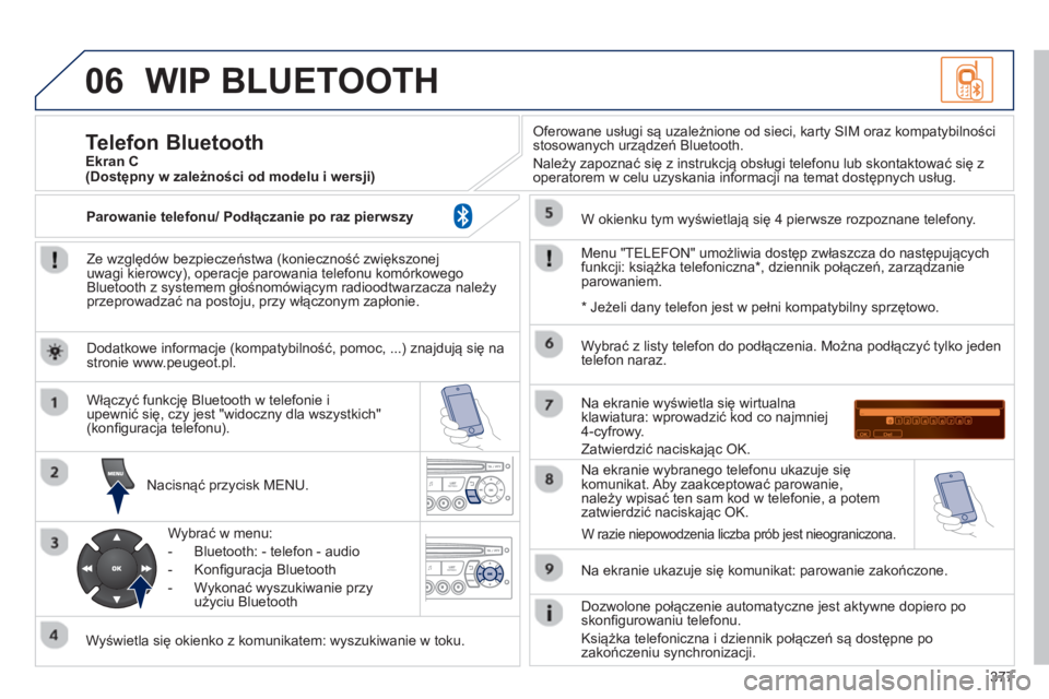 PEUGEOT 5008 2014 Instrukcja obsługi (in Polish) 377
06 WIP BLUETOOTH
Ze względów bezpieczeństwa (konieczność zwiększonej
uwagi kierowcy), operacje parowania telefonu komórkowego
Bluetooth z systemem głośnomówiącym radioodtwarzacz PEUGEOT 5008 2014 Instrukcja obsługi (in Polish) 377
06 WIP BLUETOOTH
Ze względów bezpieczeństwa (konieczność zwiększonej
uwagi kierowcy), operacje parowania telefonu komórkowego
Bluetooth z systemem głośnomówiącym radioodtwarzacz