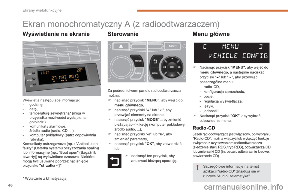 PEUGEOT 5008 2014  Instrukcja obsługi (in Polish) Ekrany wielofunkcyjne
46
   
 
 
 
 
 
 
 
 
 
 
 
 
 
 
 
 
 
 
 
 
 
 
 
 
 
Ekran monochromatyczny A (z radioodtwarzaczem) 
 
 
Sterowanie 
 
Wyświetla następujące informacje: 
   
 
-  godzinę