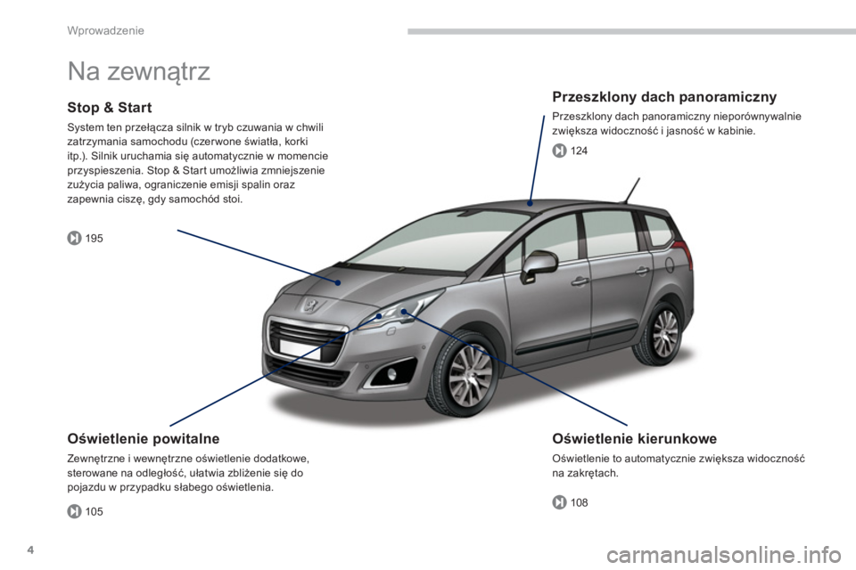 PEUGEOT 5008 2014  Instrukcja obsługi (in Polish) 105
195
108
124
Wprowadzenie
4
  Na zewnątrz  
 
 
Oświetlenie powitalne 
 
Zewnętrzne i wewnętrzne oświetlenie dodatkowe, 
sterowane na odległość, ułatwia zbliżenie się do 
pojazdu w przyp