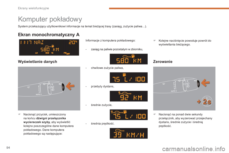 PEUGEOT 5008 2014  Instrukcja obsługi (in Polish) Ekrany wielofunkcyjne
54
  Komputer pokładowy 
 
 
 
�) 
 Nacisnąć przycisk, umieszczony 
na końcu  dźwigni przełącznika 
w ycieraczek szyby 
, aby wyświetlić 
kolejno poszczególne dane komp