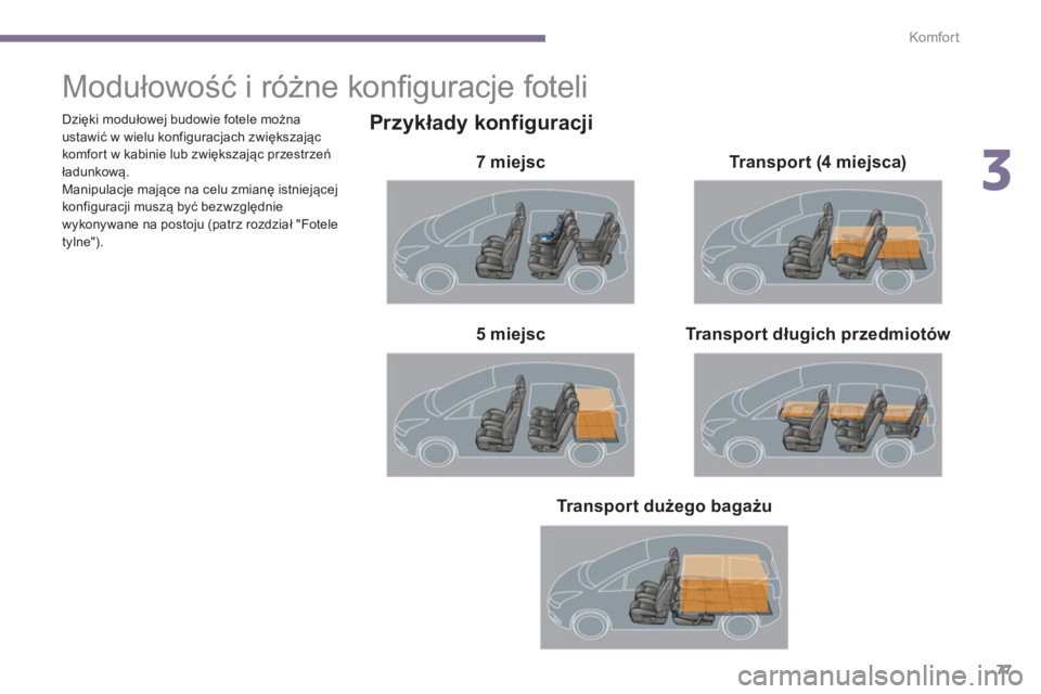 PEUGEOT 5008 2014  Instrukcja obsługi (in Polish) 3
Komfor t
77
   
 
 
 
 
 
 
 
 
 
 
 
 
 
Modułowość i różne konﬁ guracje foteli 
 
 
Przykłady konfiguracji 
 
 
7 miejsc  
   
Transport długich przedmiotów    
 
5 miejsc     
Transport