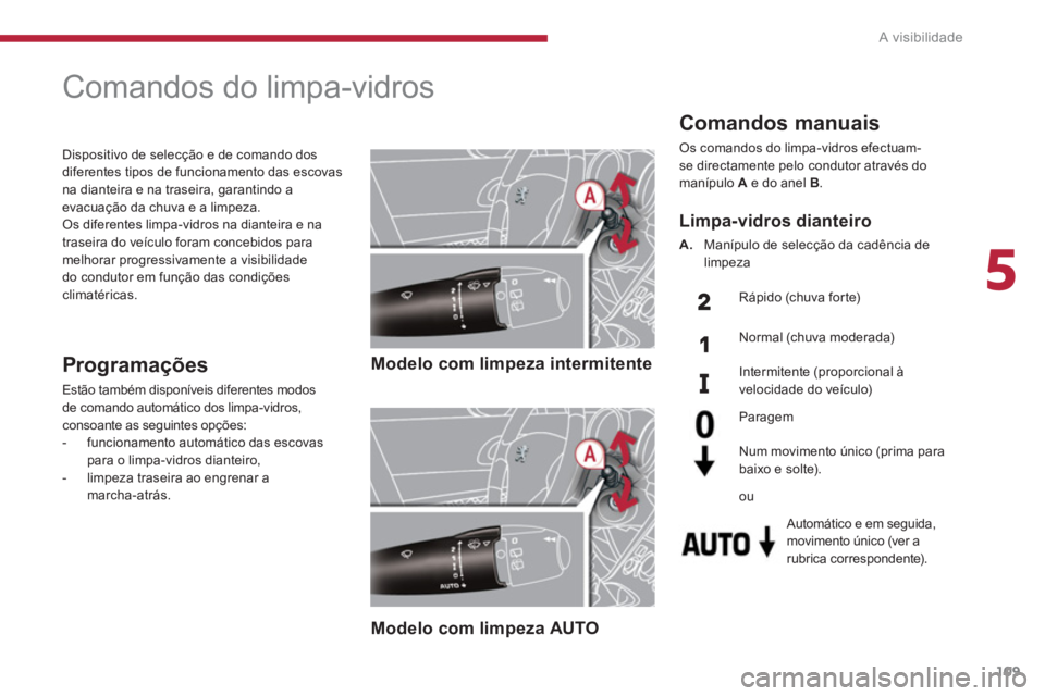 PEUGEOT 5008 2014 Manual de utilização (in Portuguese) 5
A visibilidade
109
Comandos do limpa-vidros
Modelo com limpeza intermitente
Modelo com limpeza AUTO
Programações
Estão também disponíveis diferentes PEUGEOT 5008 2014 Manual de utilização (in Portuguese) 5
A visibilidade
109
Comandos do limpa-vidros
Modelo com limpeza intermitente
Modelo com limpeza AUTO
Programações
Estão também disponíveis diferentes