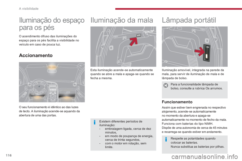PEUGEOT 5008 2014 Manual de utilização (in Portuguese) A visibilidade
116
Esta iluminação acende-se automaticamente
quando se abre a mala e apaga-se quando se
fecha a mesma.
Iluminação da mala
Lâmpada portátil
Ilu PEUGEOT 5008 2014 Manual de utilização (in Portuguese) A visibilidade
116
Esta iluminação acende-se automaticamente
quando se abre a mala e apaga-se quando se
fecha a mesma.
Iluminação da mala
Lâmpada portátil
Ilu